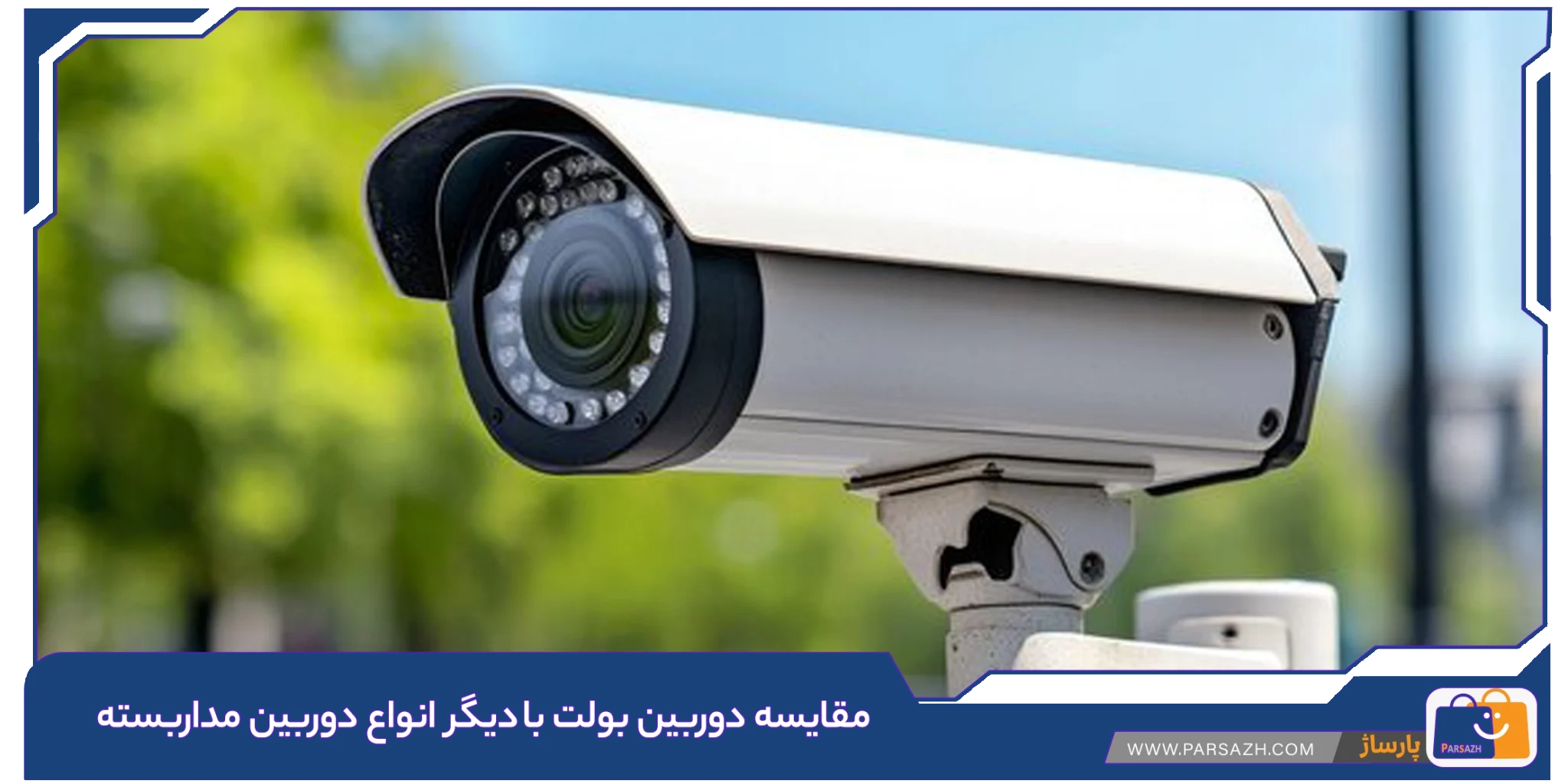 مقایسه دوربین بولت با دیگر انواع دوربین مداربسته