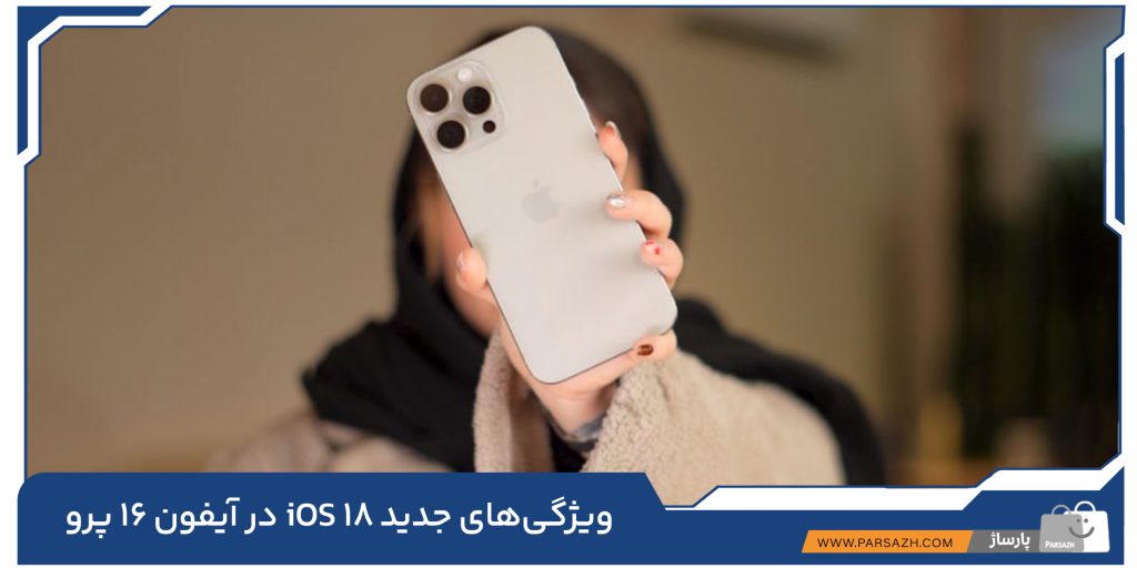 ویژگی‌های جدید iOS 18 در آیفون 16 پرو